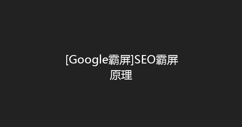 [Google霸屏]SEO霸屏原理 封面图