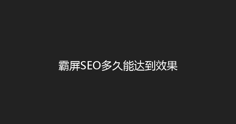 霸屏SEO多久能达到效果 封面图